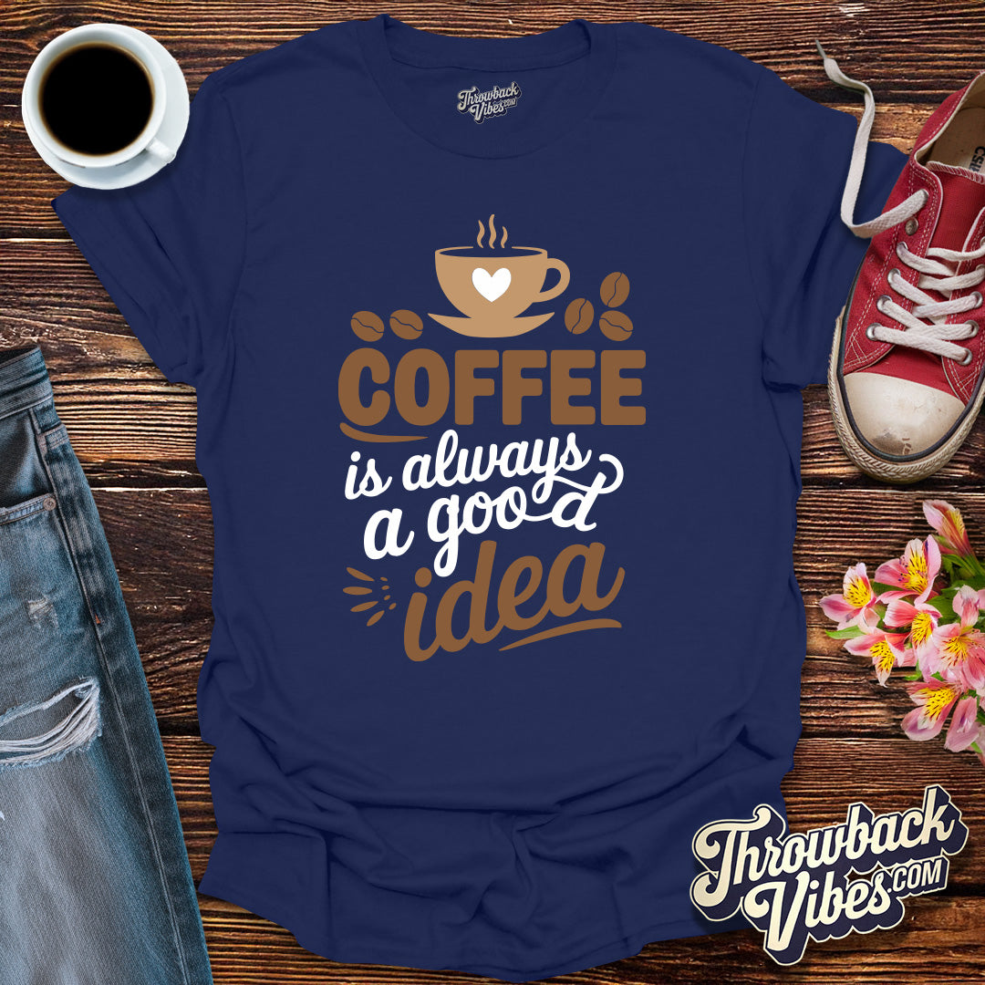 Coffee is Always a Good Idea T-Shirt - Throwbackvibes