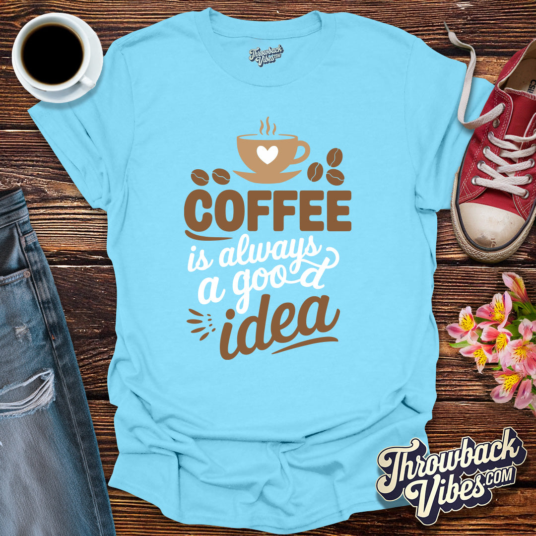 Coffee is Always a Good Idea T-Shirt - Throwbackvibes