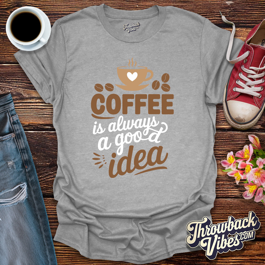 Coffee is Always a Good Idea T-Shirt - Throwbackvibes