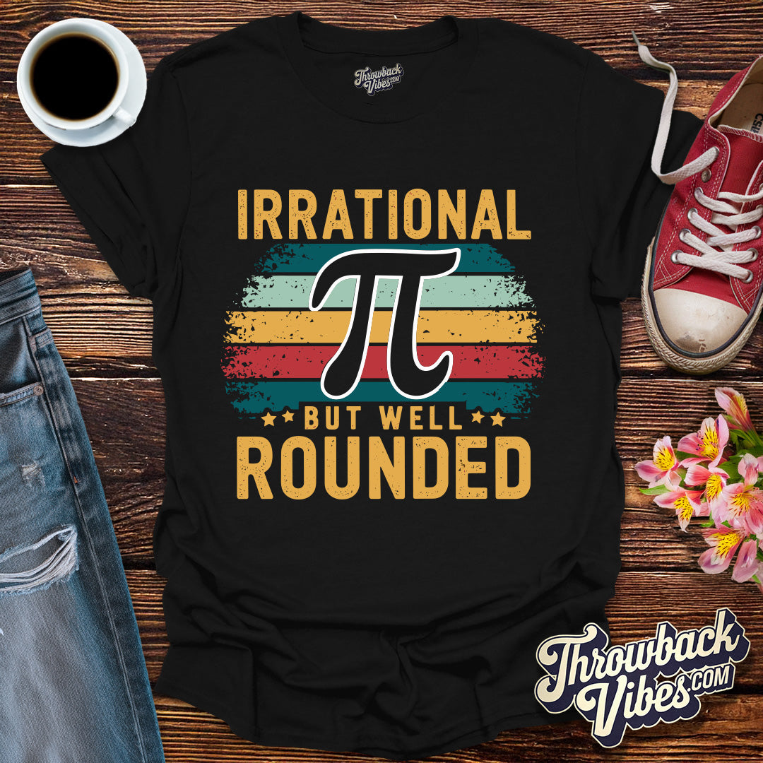 Irrational But Well Rounded T-Shirt - Throwbackvibes
