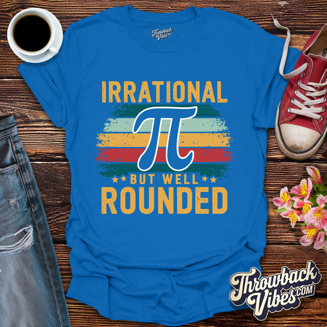 Irrational But Well Rounded T-Shirt - Throwbackvibes