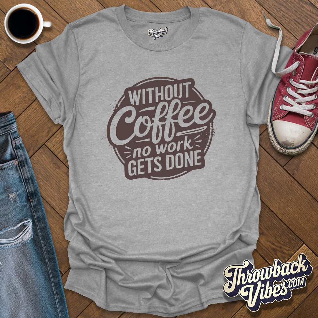 Without Coffee No Work Gets Done T-Shirt - Throwbackvibes
