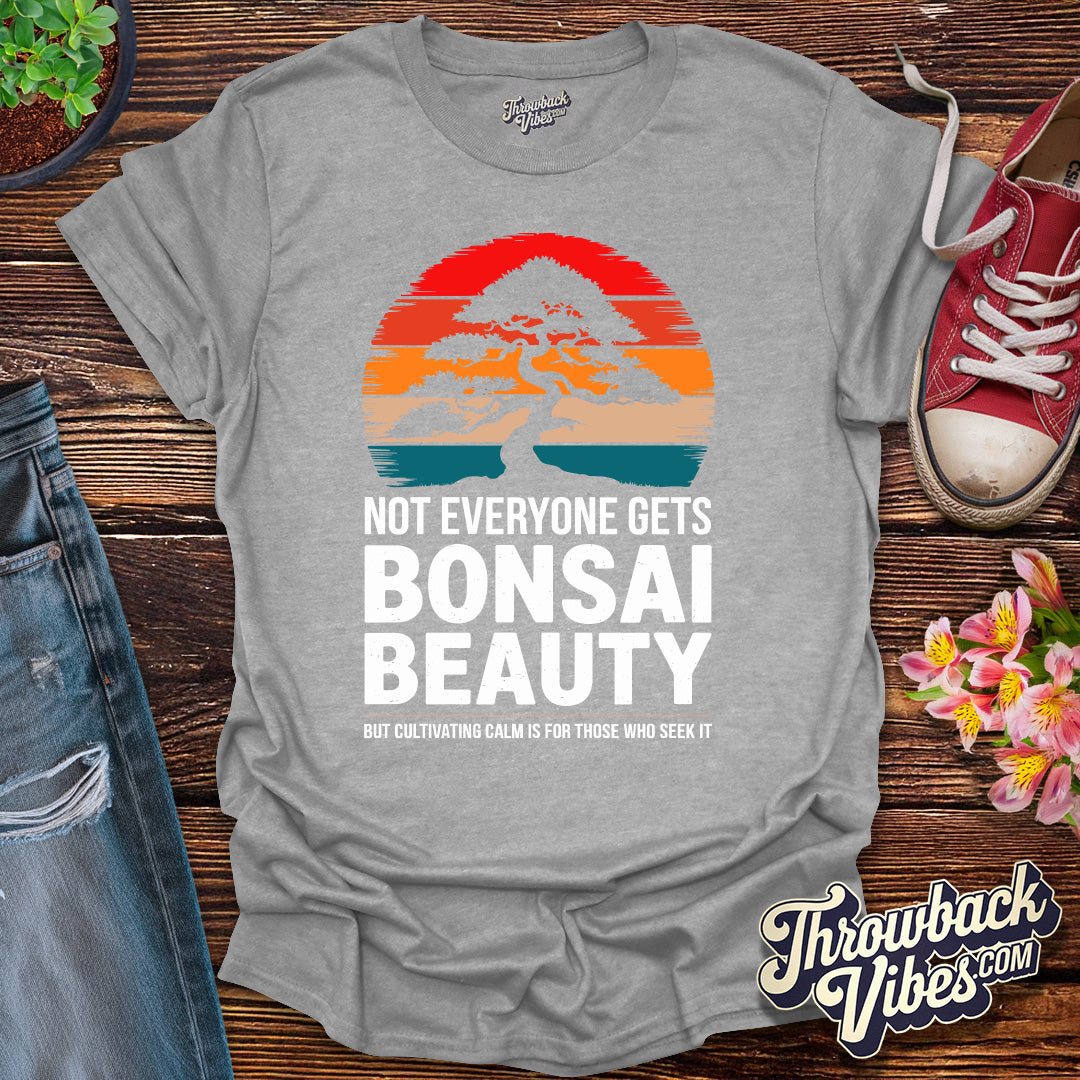 Not Everyone Gets Bonsai Beauty T-Shirt - Throwbackvibes