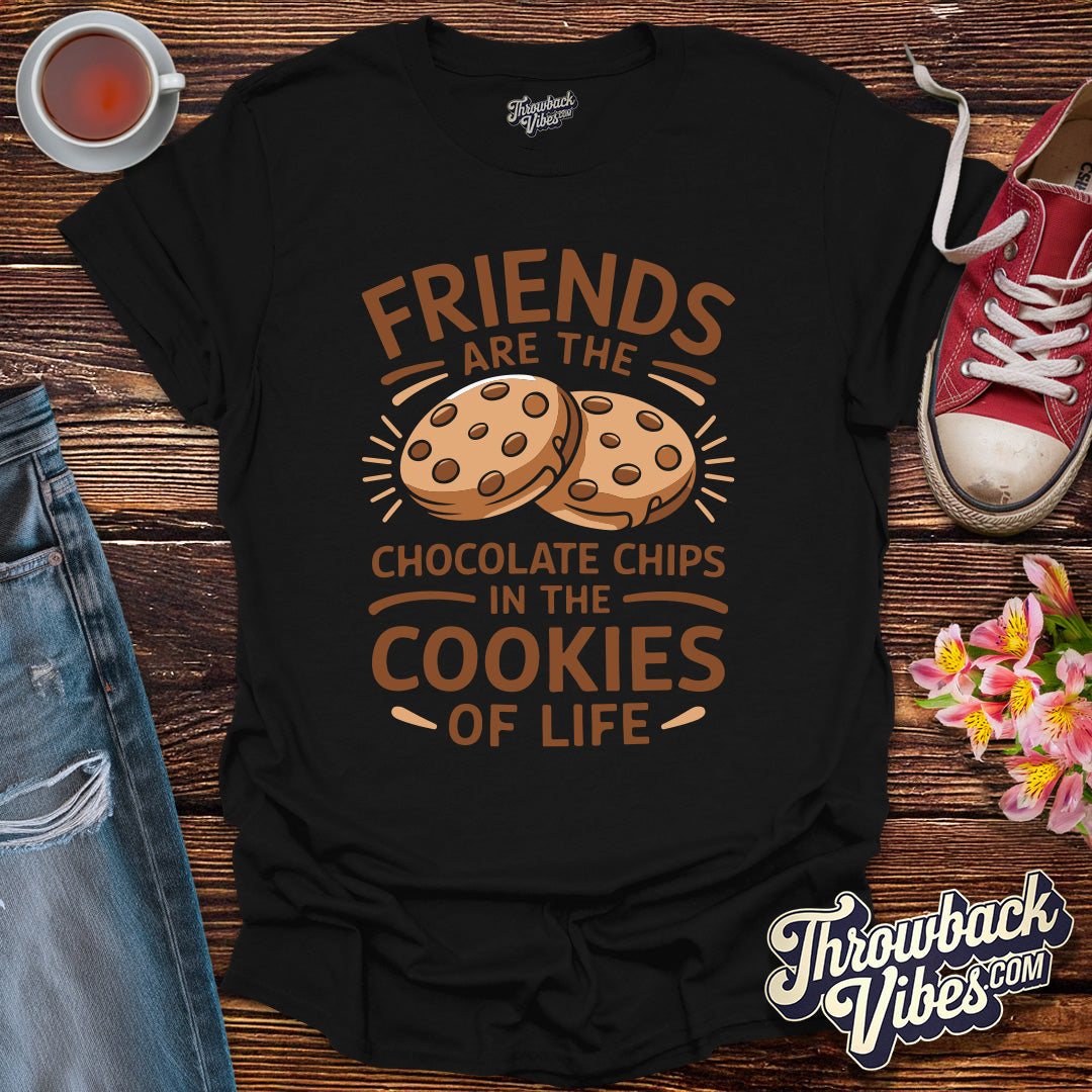 Friends Are the Chocolate Chips in the Cookies of Life T-Shirt - Throwbackvibes