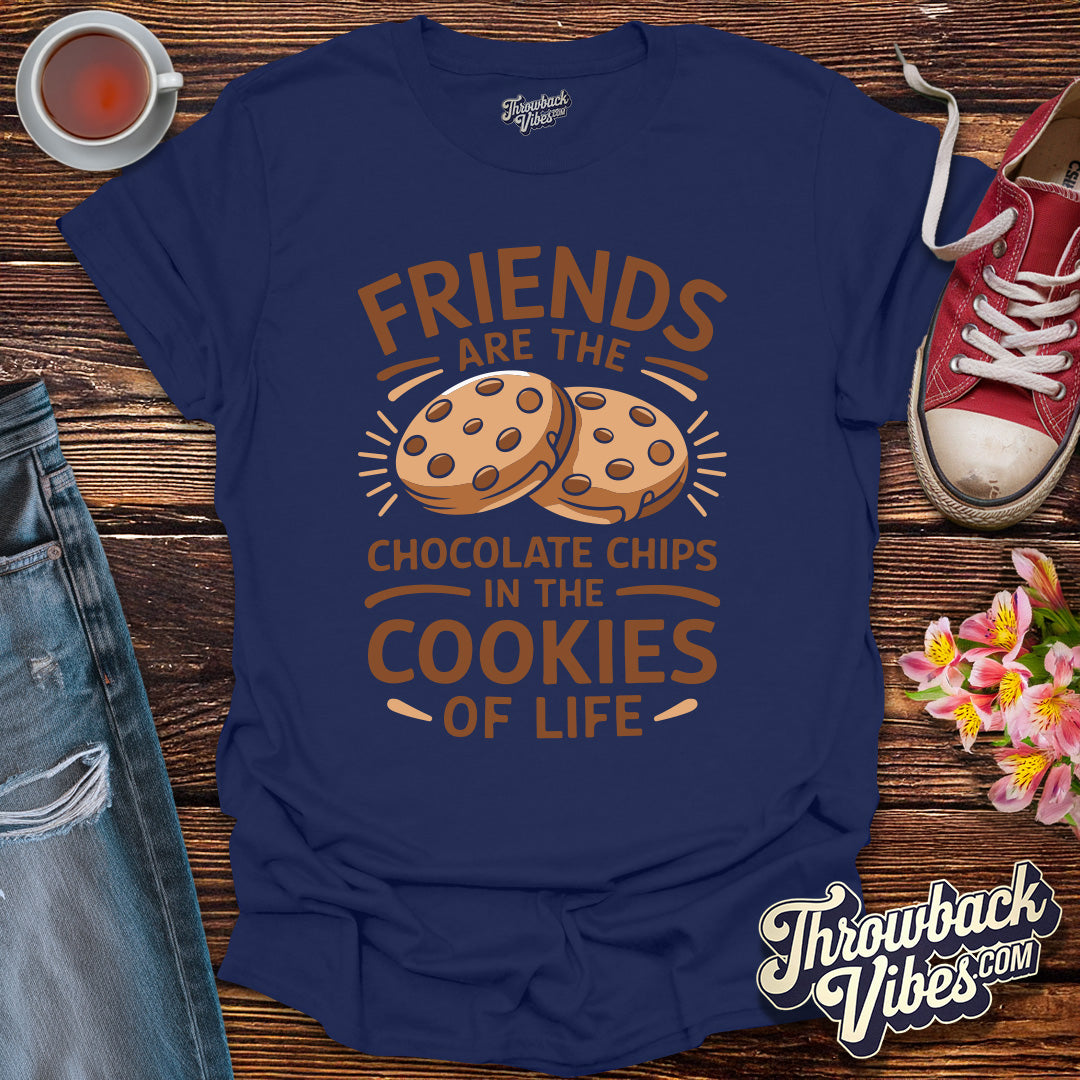 Friends Are the Chocolate Chips in the Cookies of Life T-Shirt - Throwbackvibes