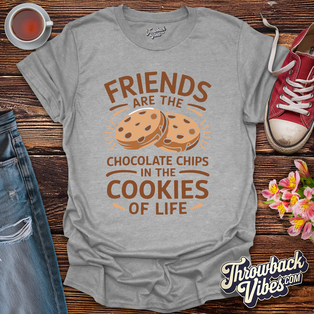 Friends Are the Chocolate Chips in the Cookies of Life T-Shirt - Throwbackvibes