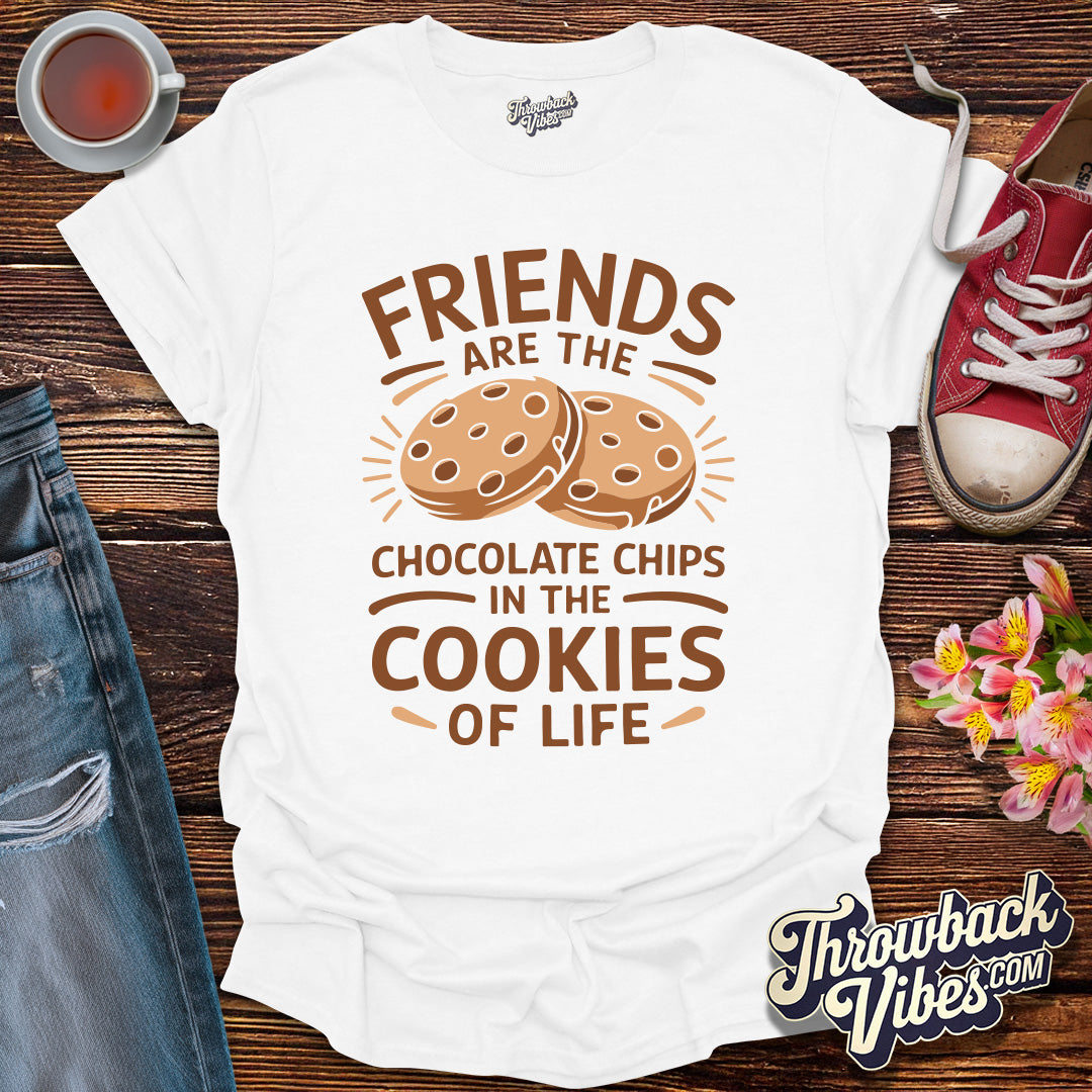 Friends Are the Chocolate Chips in the Cookies of Life T-Shirt - Throwbackvibes
