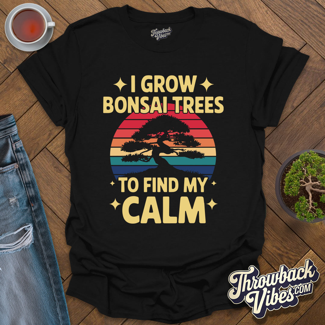 I Grow Bonsai Trees to Find Calm T-Shirt - Throwbackvibes