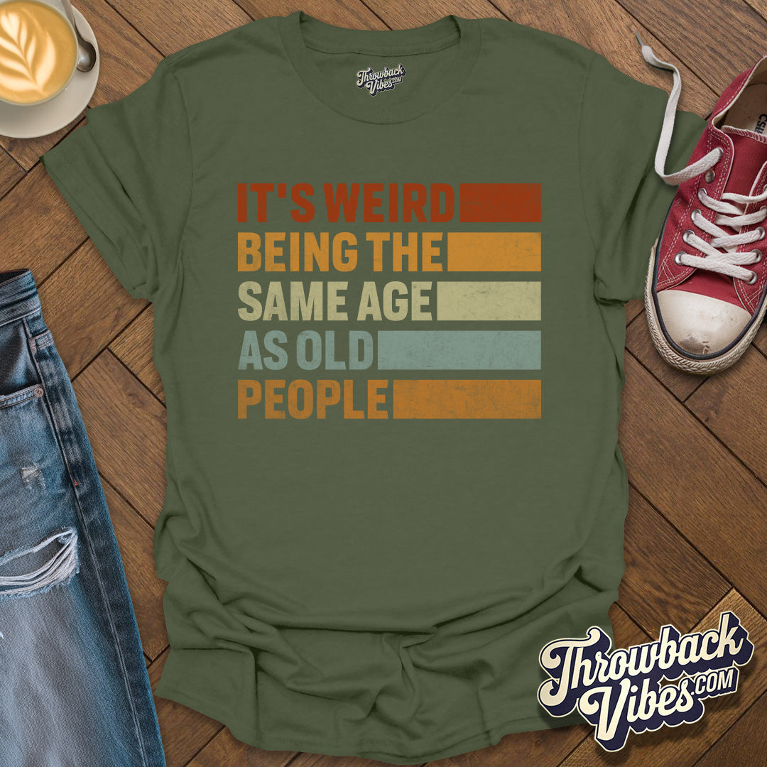It's Weird Being the Same Age As Old People T-Shirt - Throwbackvibes