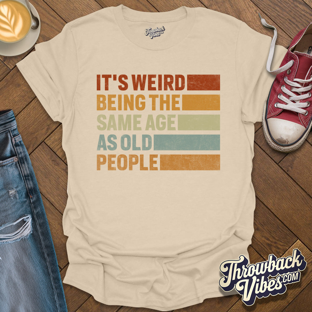 It's Weird Being the Same Age As Old People T-Shirt - Throwbackvibes