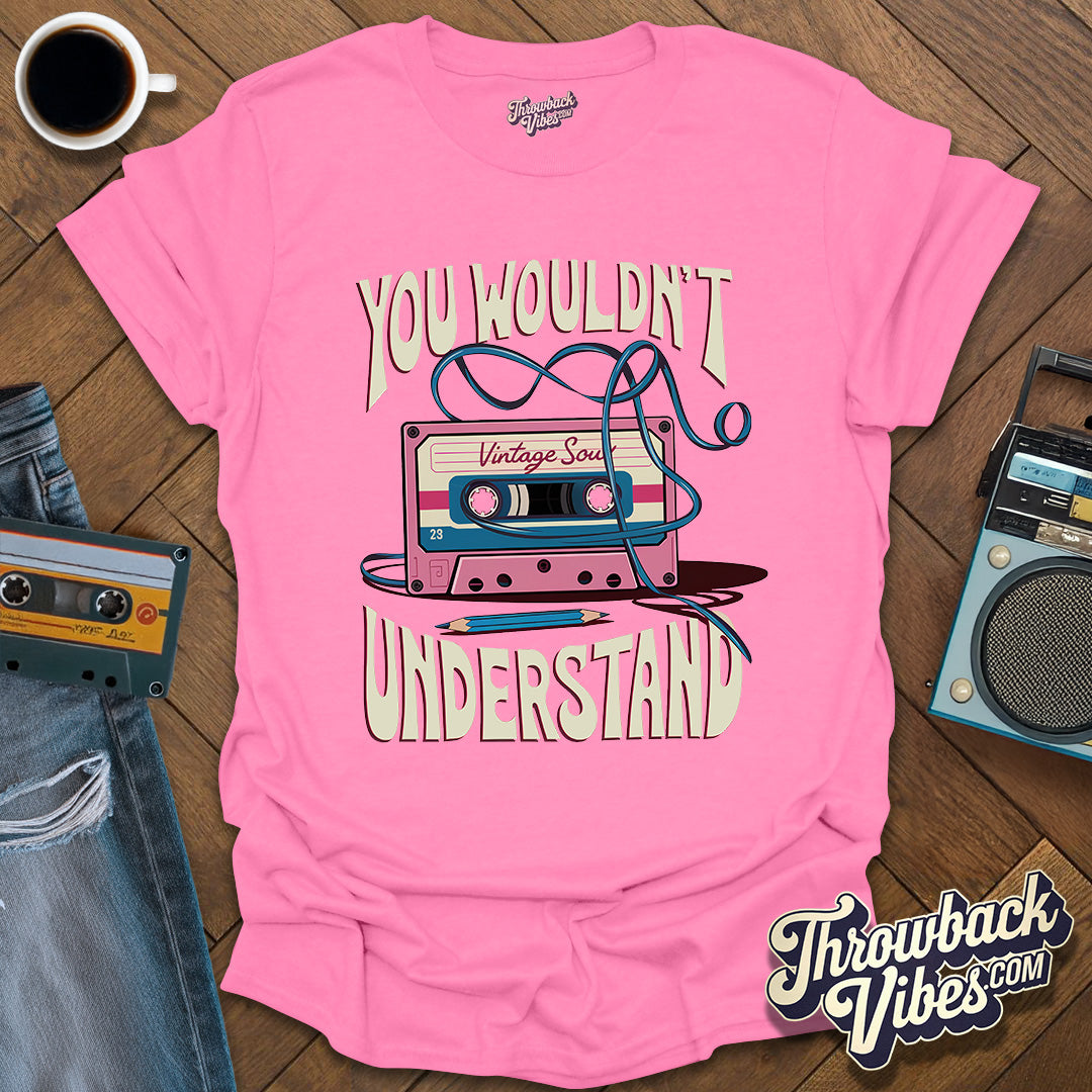 You Wouldn't Understand T-Shirt - Throwbackvibes