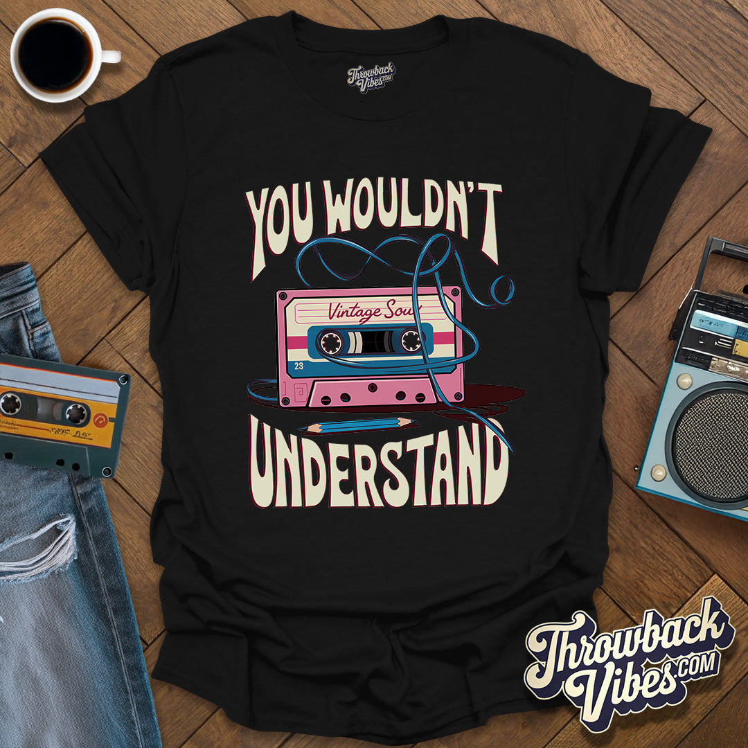 You Wouldn't Understand T-Shirt - Throwbackvibes