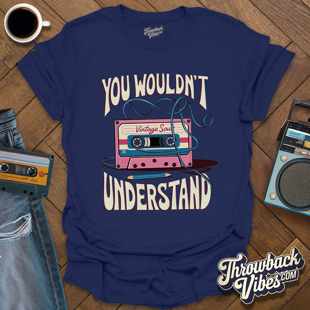 You Wouldn't Understand T-Shirt - Throwbackvibes