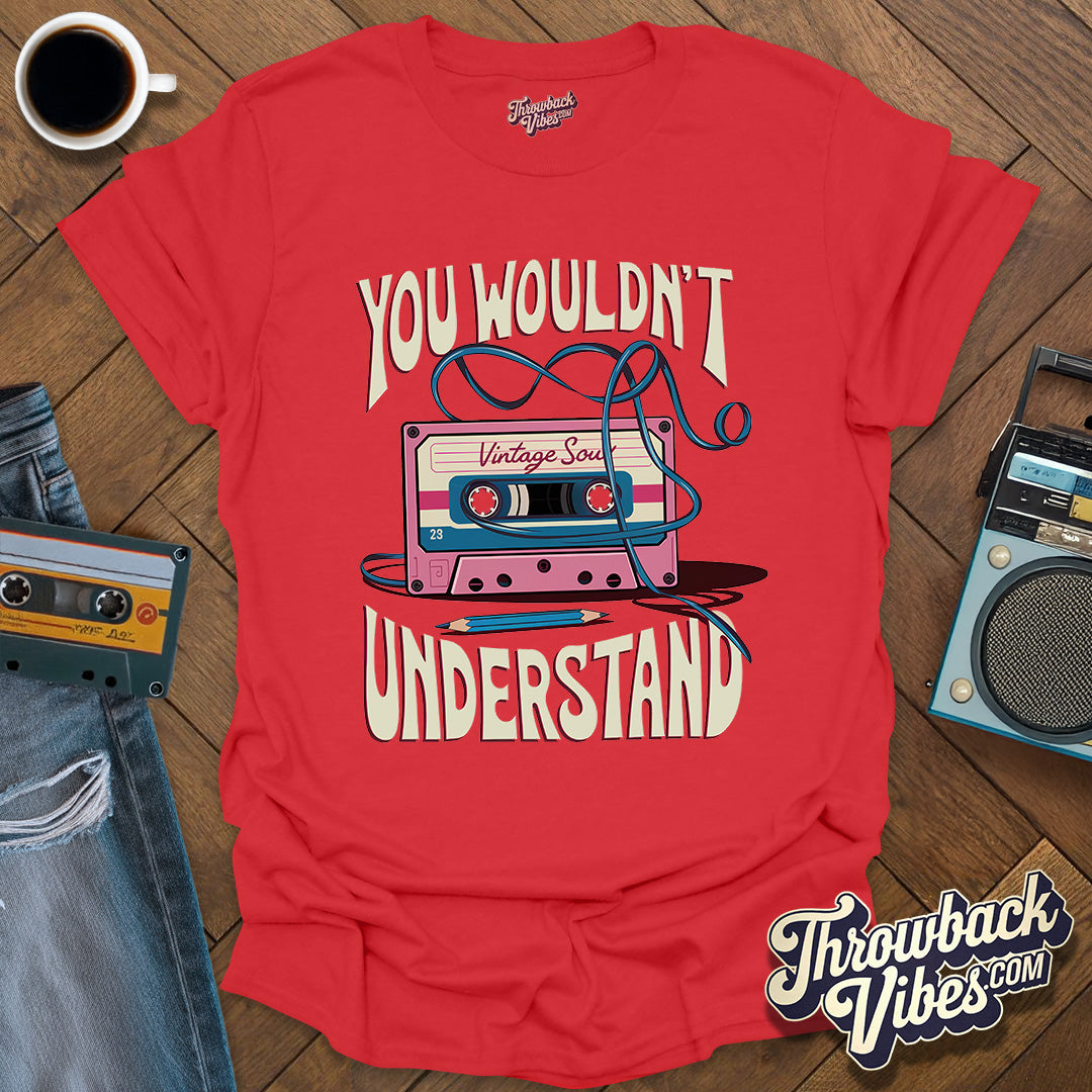 You Wouldn't Understand T-Shirt - Throwbackvibes