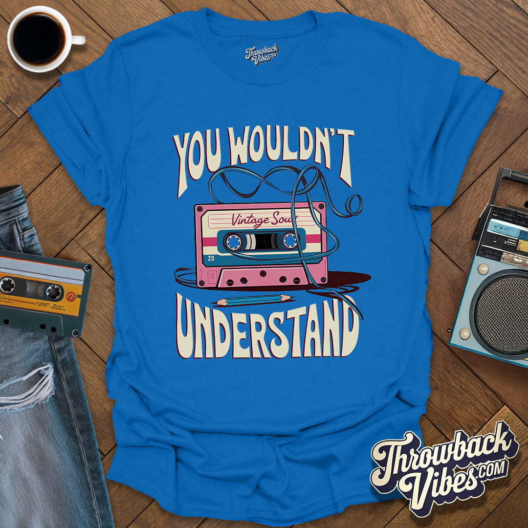 You Wouldn't Understand T-Shirt - Throwbackvibes