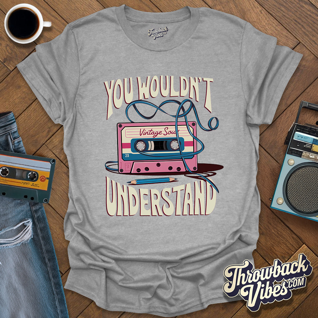 You Wouldn't Understand T-Shirt - Throwbackvibes