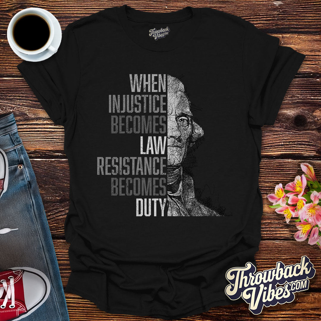 When Injustice Becomes Law, Resistance Becomes Duty T-Shirt
