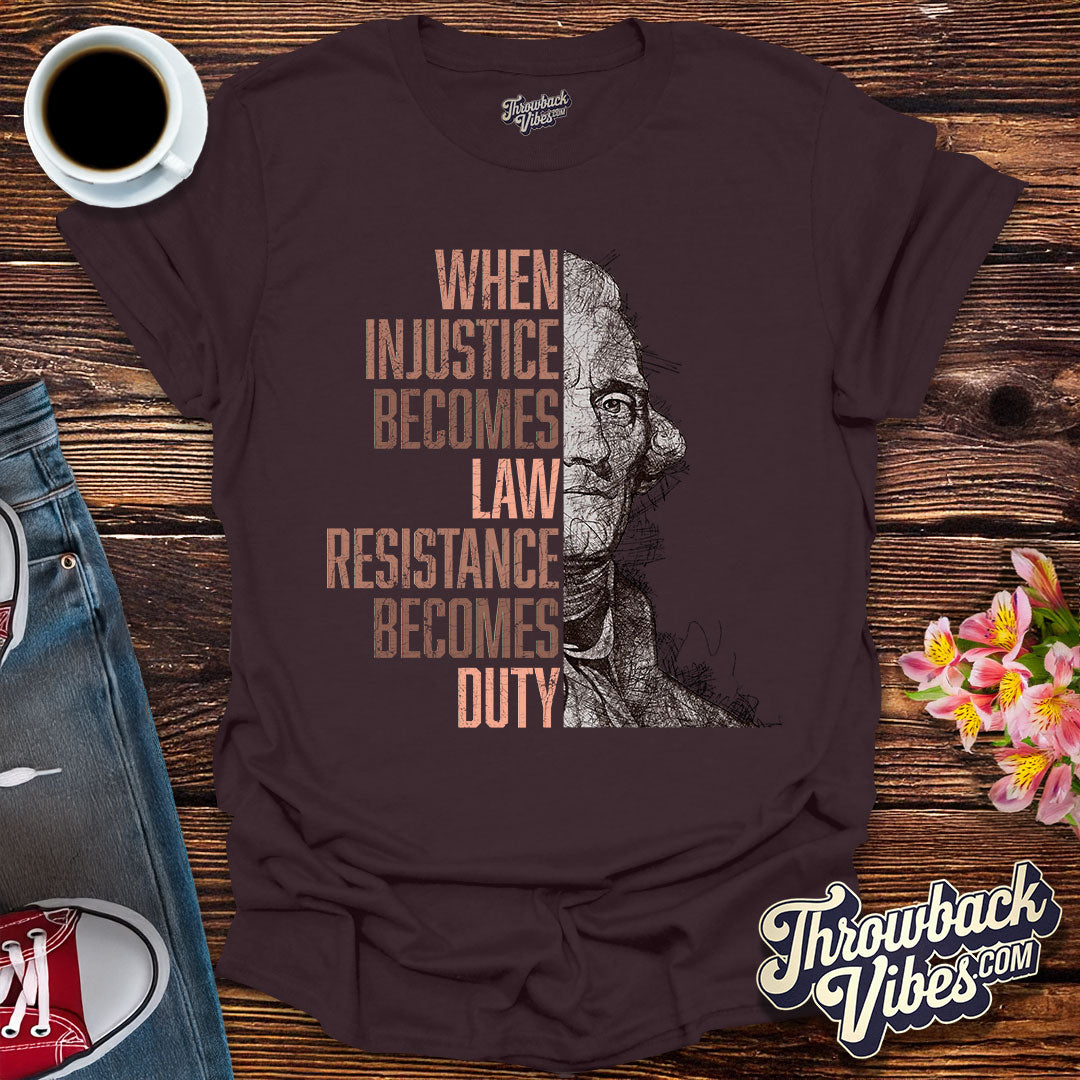 When Injustice Becomes Law, Resistance Becomes Duty T-Shirt