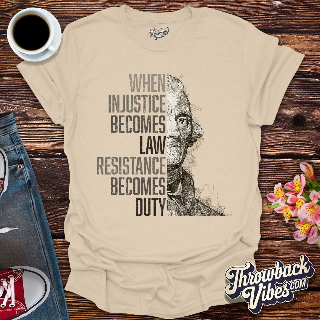 When Injustice Becomes Law, Resistance Becomes Duty T-Shirt