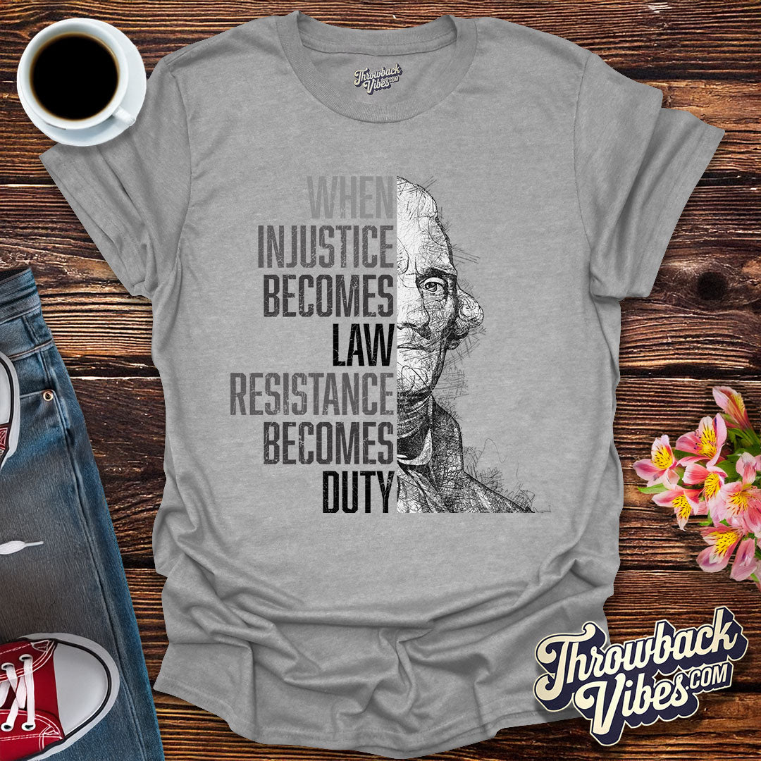 When Injustice Becomes Law, Resistance Becomes Duty T-Shirt