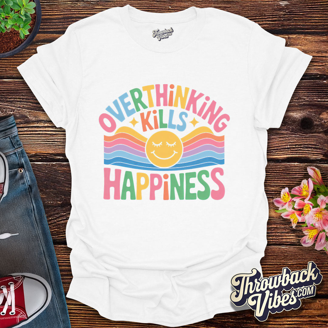 Overthinking Kills Happiness T-Shirt