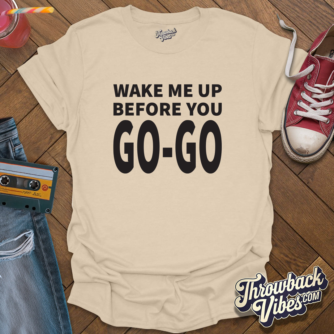 Wake Me Up Before You Go Go T-Shirt - Throwbackvibes 