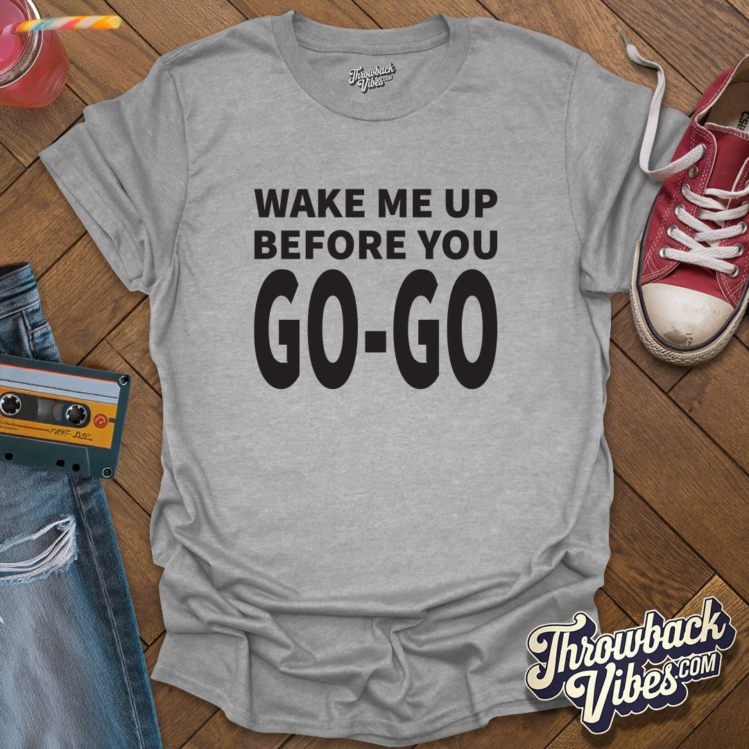 Wake Me Up Before You Go Go T-Shirt - Throwbackvibes 