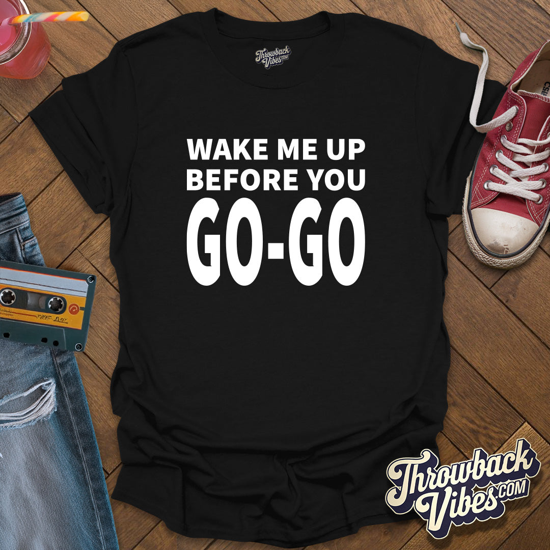Wake Me Up Before You Go Go T-Shirt - Throwbackvibes 