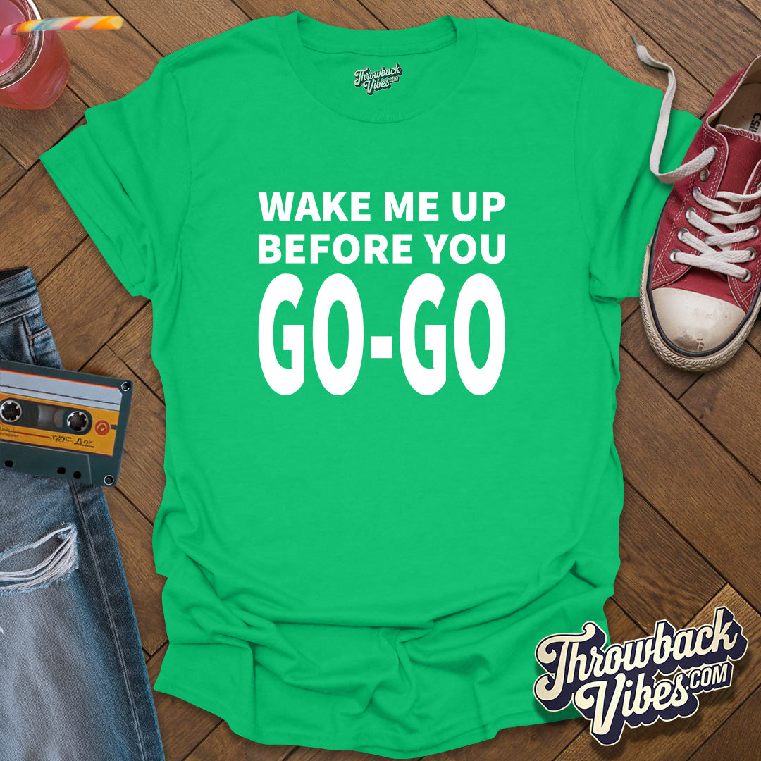 Wake Me Up Before You Go Go T-Shirt - Throwbackvibes 
