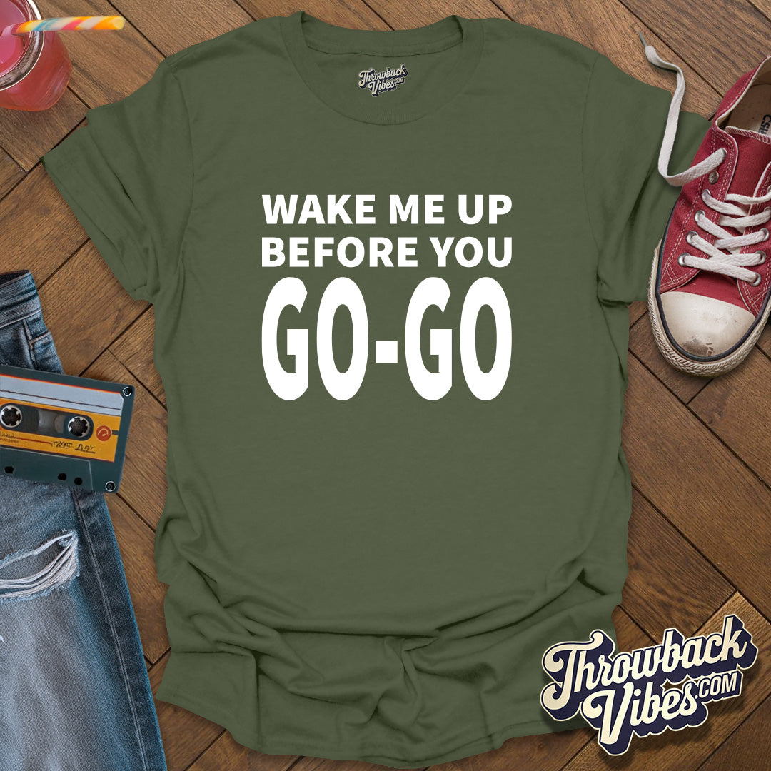Wake Me Up Before You Go Go T-Shirt - Throwbackvibes 