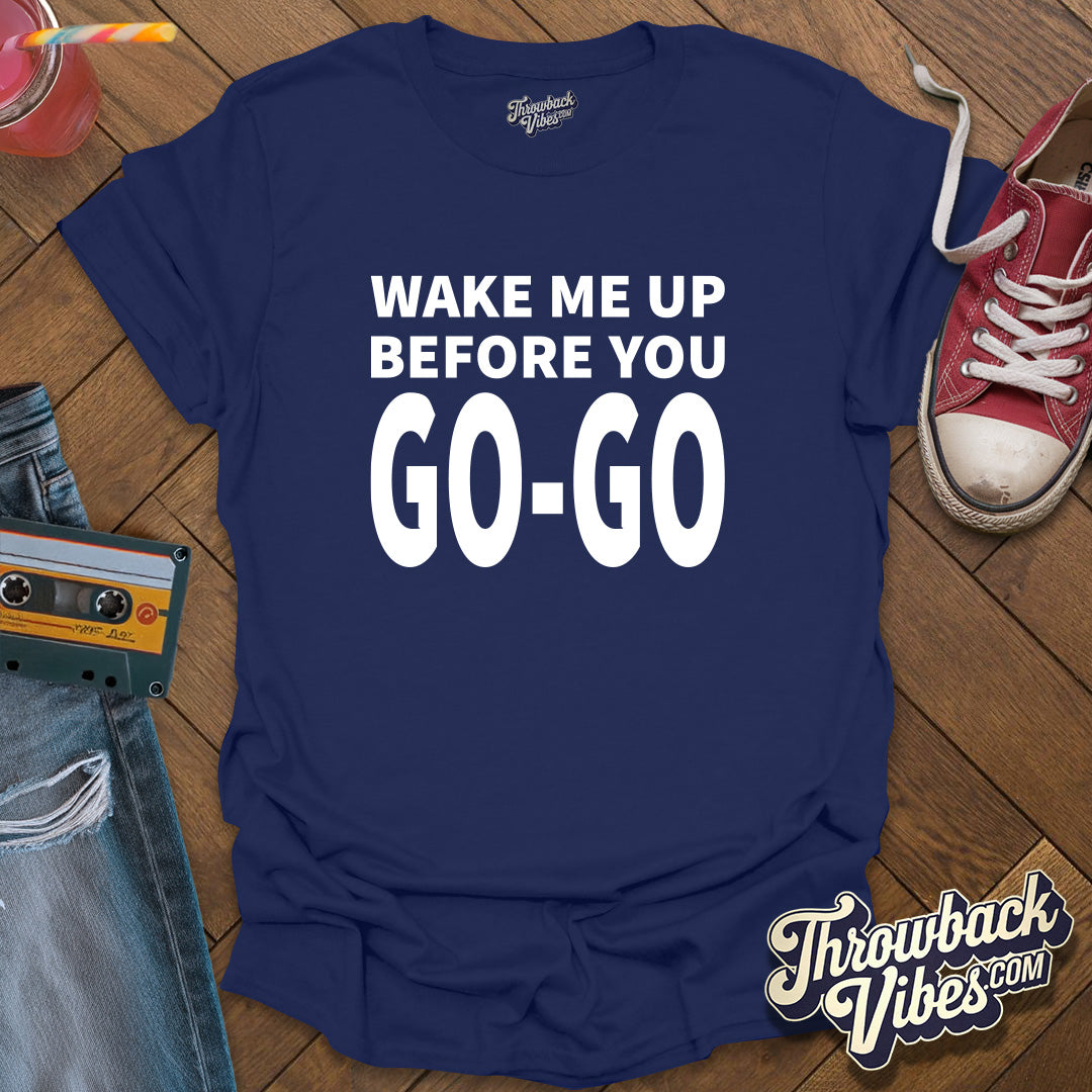 Wake Me Up Before You Go Go T-Shirt - Throwbackvibes 