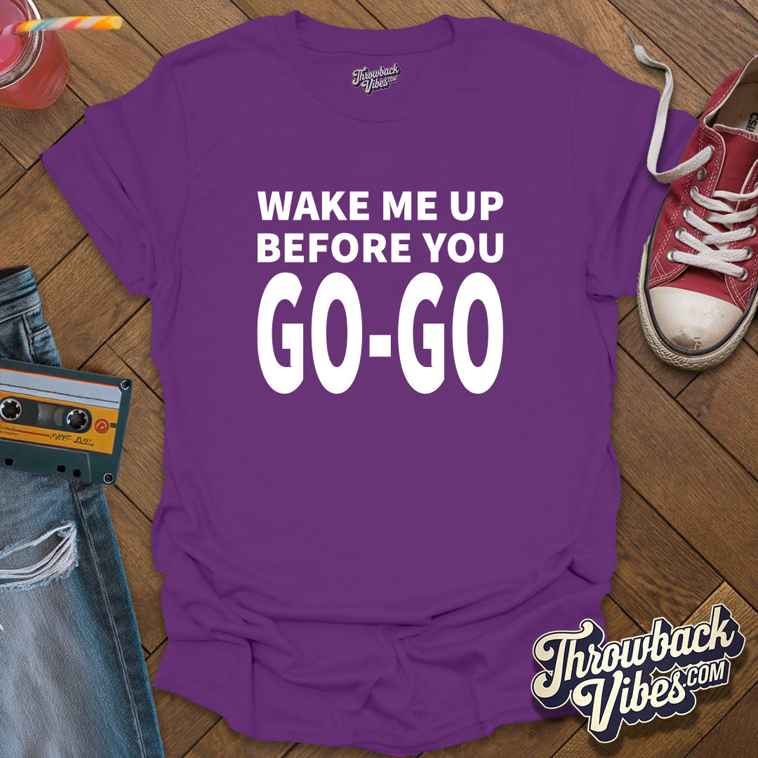 Wake Me Up Before You Go Go T-Shirt - Throwbackvibes 