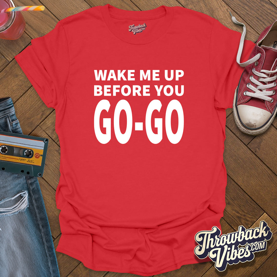 Wake Me Up Before You Go Go T-Shirt - Throwbackvibes 