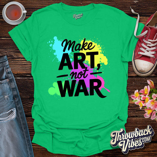 Make Art Not War T-Shirt - Throwbackvibes 