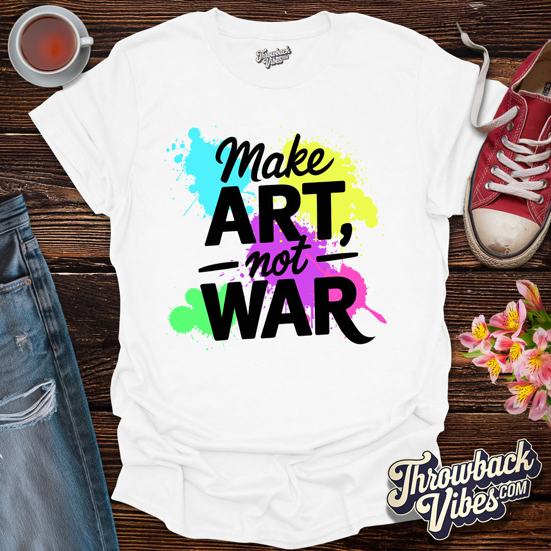 Make Art Not War T-Shirt - Throwbackvibes 