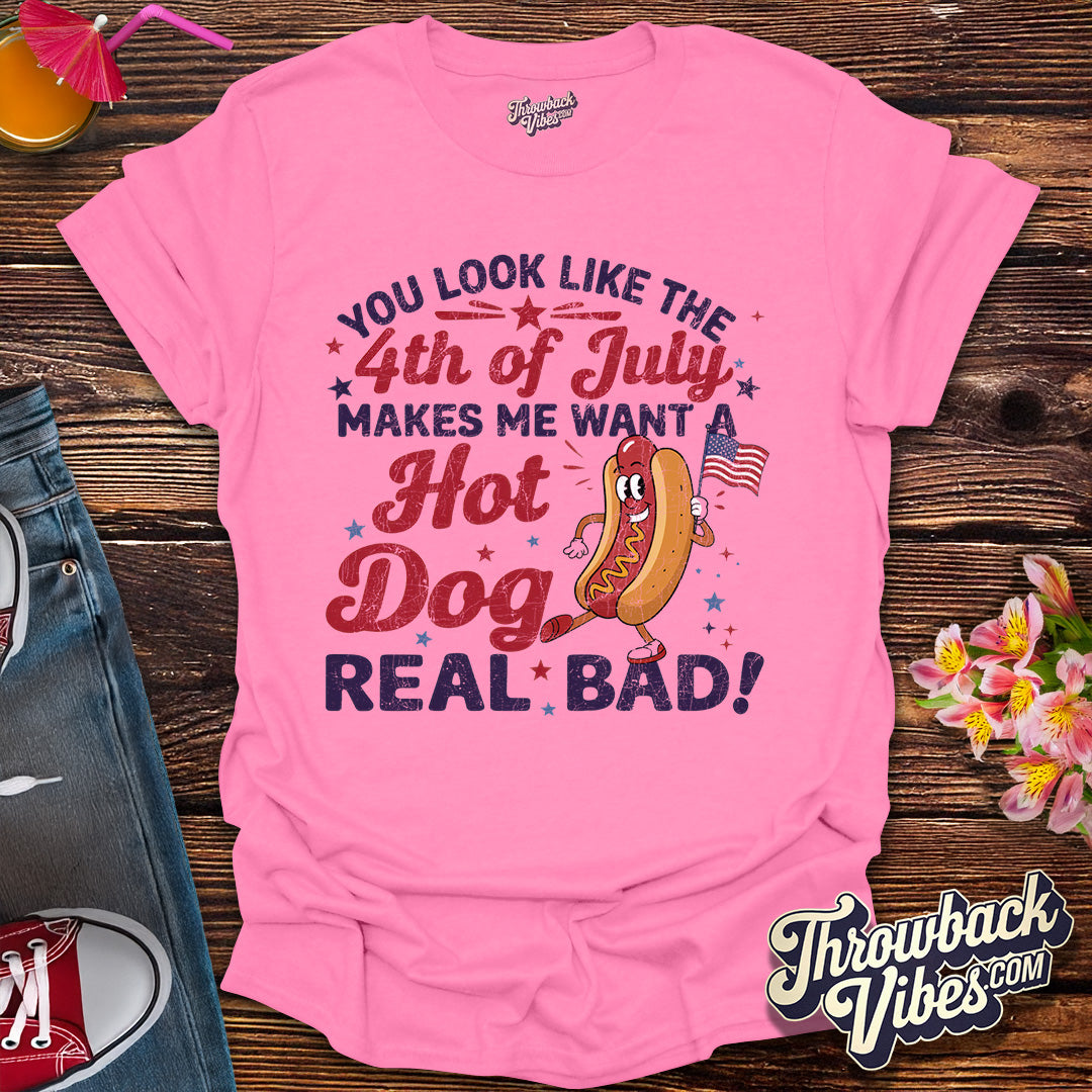 You Look Like The 4th Of July, Makes Me Want A Hot Dog Real Bad T-Shirt - Throwbackvibes 