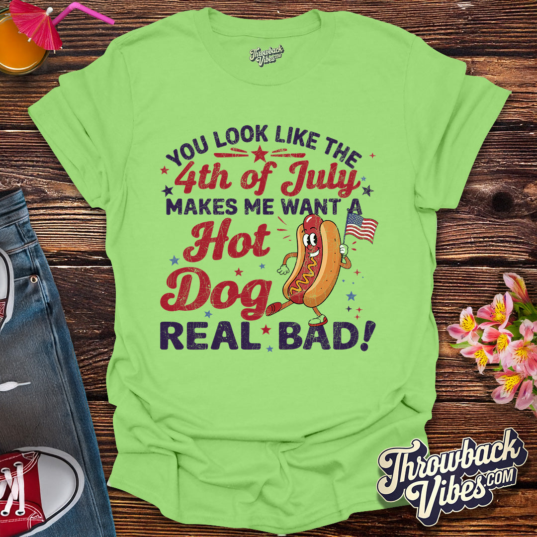You Look Like The 4th Of July, Makes Me Want A Hot Dog Real Bad T-Shirt - Throwbackvibes 