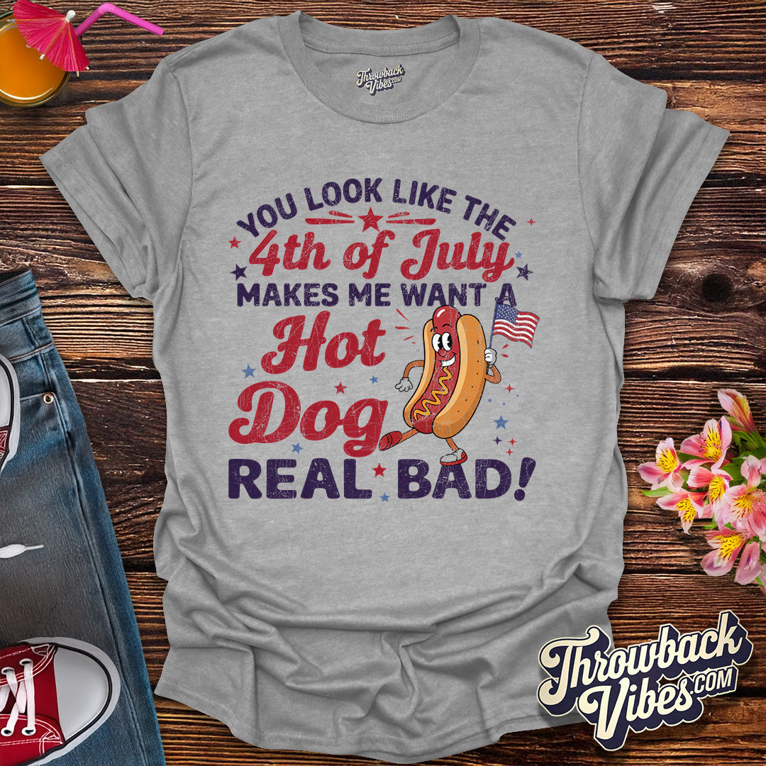 You Look Like The 4th Of July, Makes Me Want A Hot Dog Real Bad T-Shirt - Throwbackvibes 