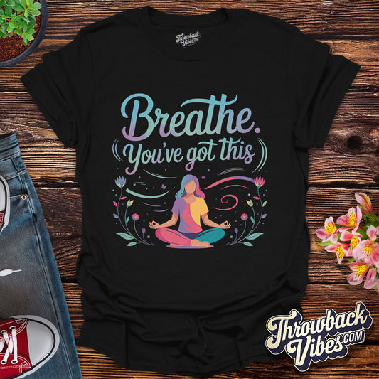 Breathe. You’ve Got This T-Shirt