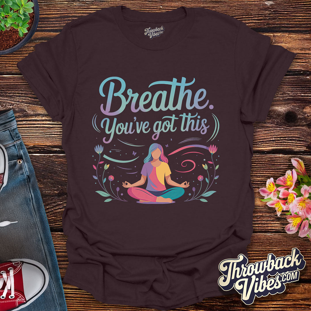 Breathe. You’ve Got This T-Shirt