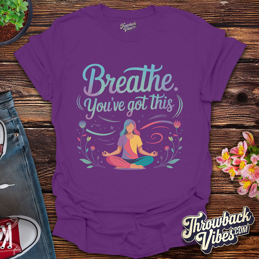 Breathe. You’ve Got This T-Shirt
