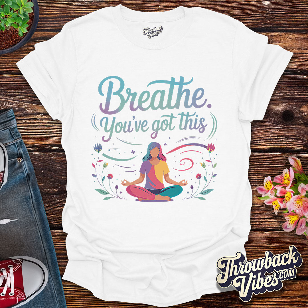 Breathe. You’ve Got This T-Shirt
