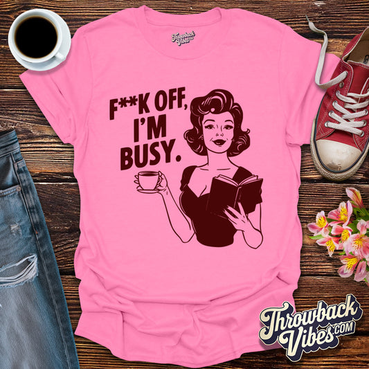 F**k off I'm Busy T-Shirt - Throwbackvibes 