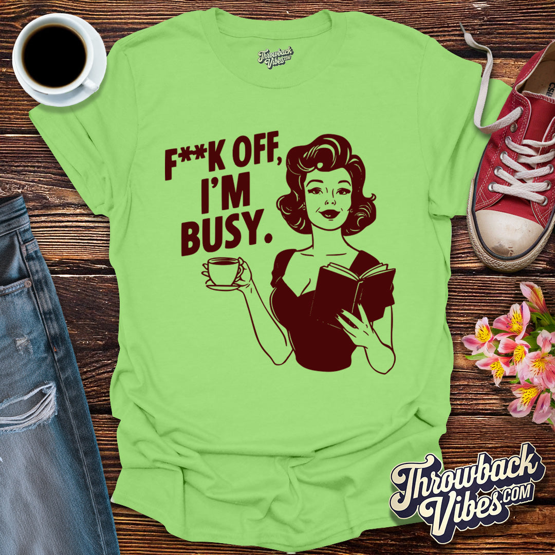 F**k off I'm Busy T-Shirt - Throwbackvibes 