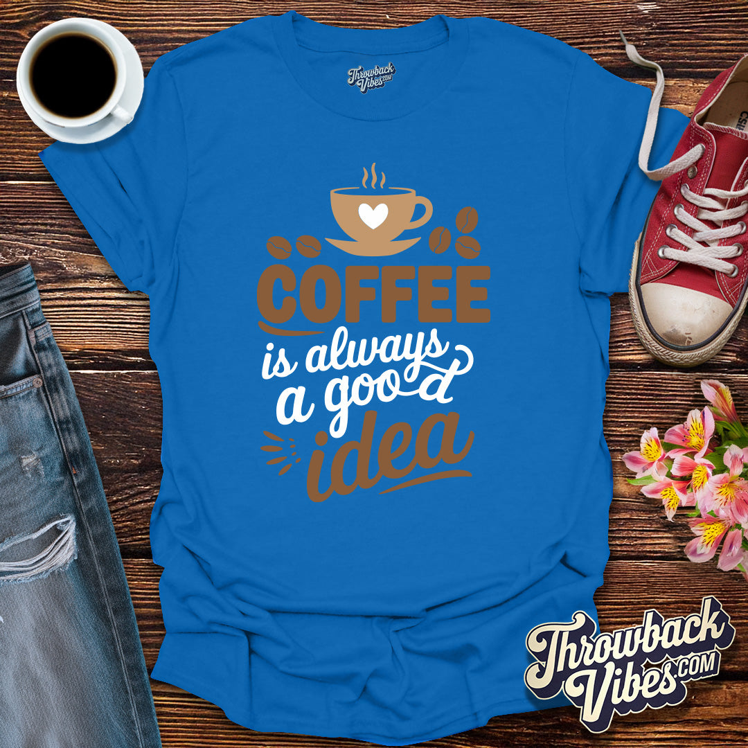 Coffee is Always a Good Idea T-Shirt - Throwbackvibes 