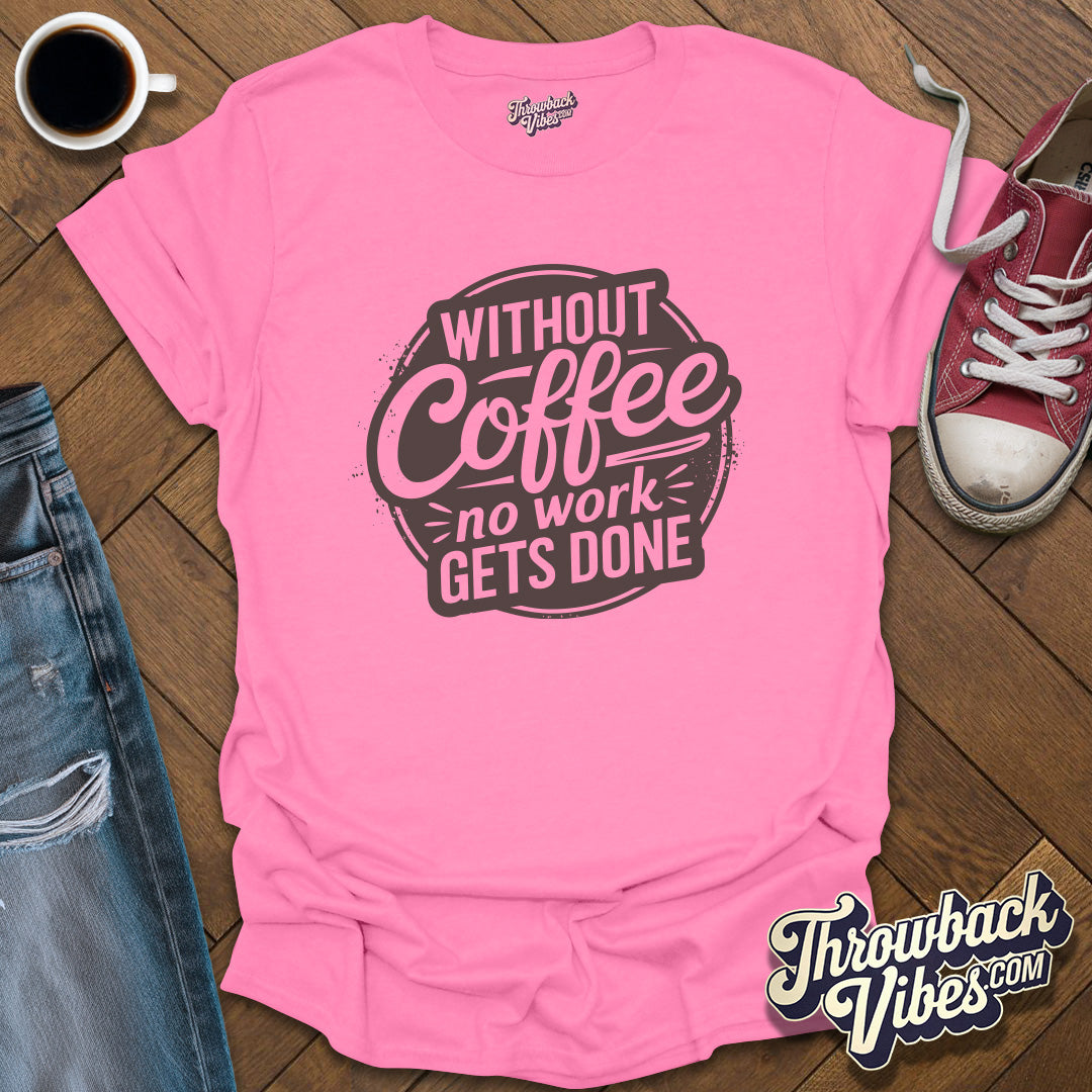 Without Coffee No Work Gets Done T-Shirt - Throwbackvibes 