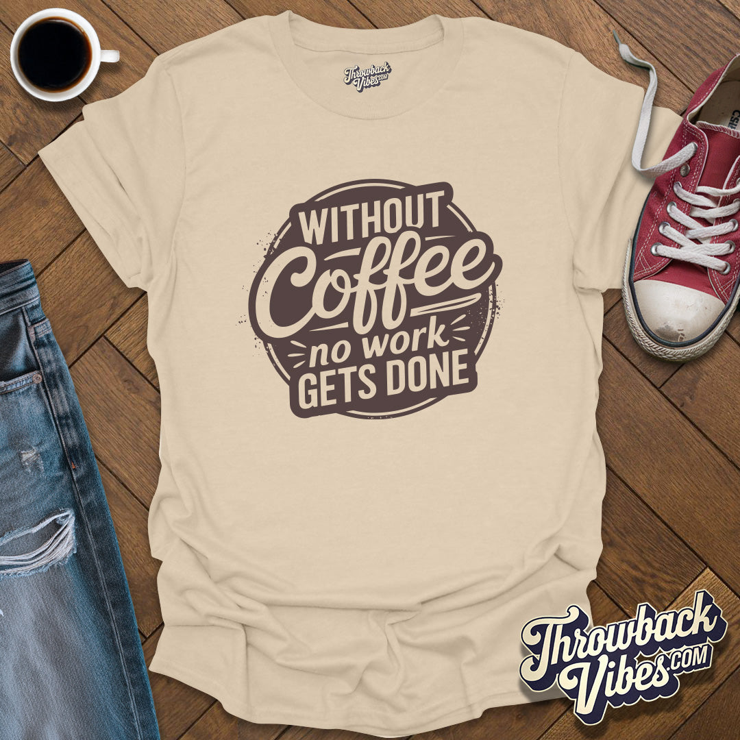 Without Coffee No Work Gets Done T-Shirt - Throwbackvibes 
