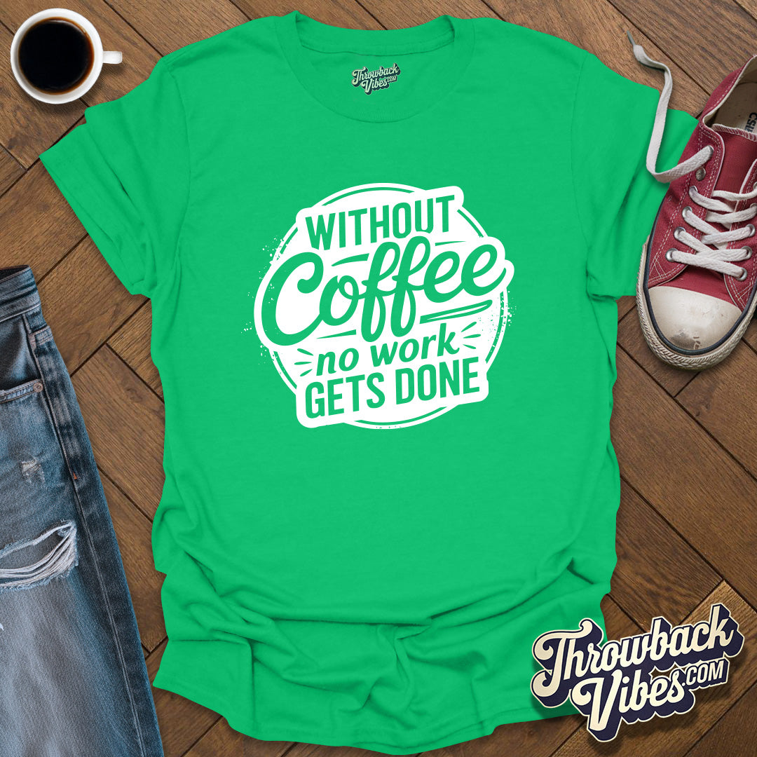 Without Coffee No Work Gets Done T-Shirt - Throwbackvibes 
