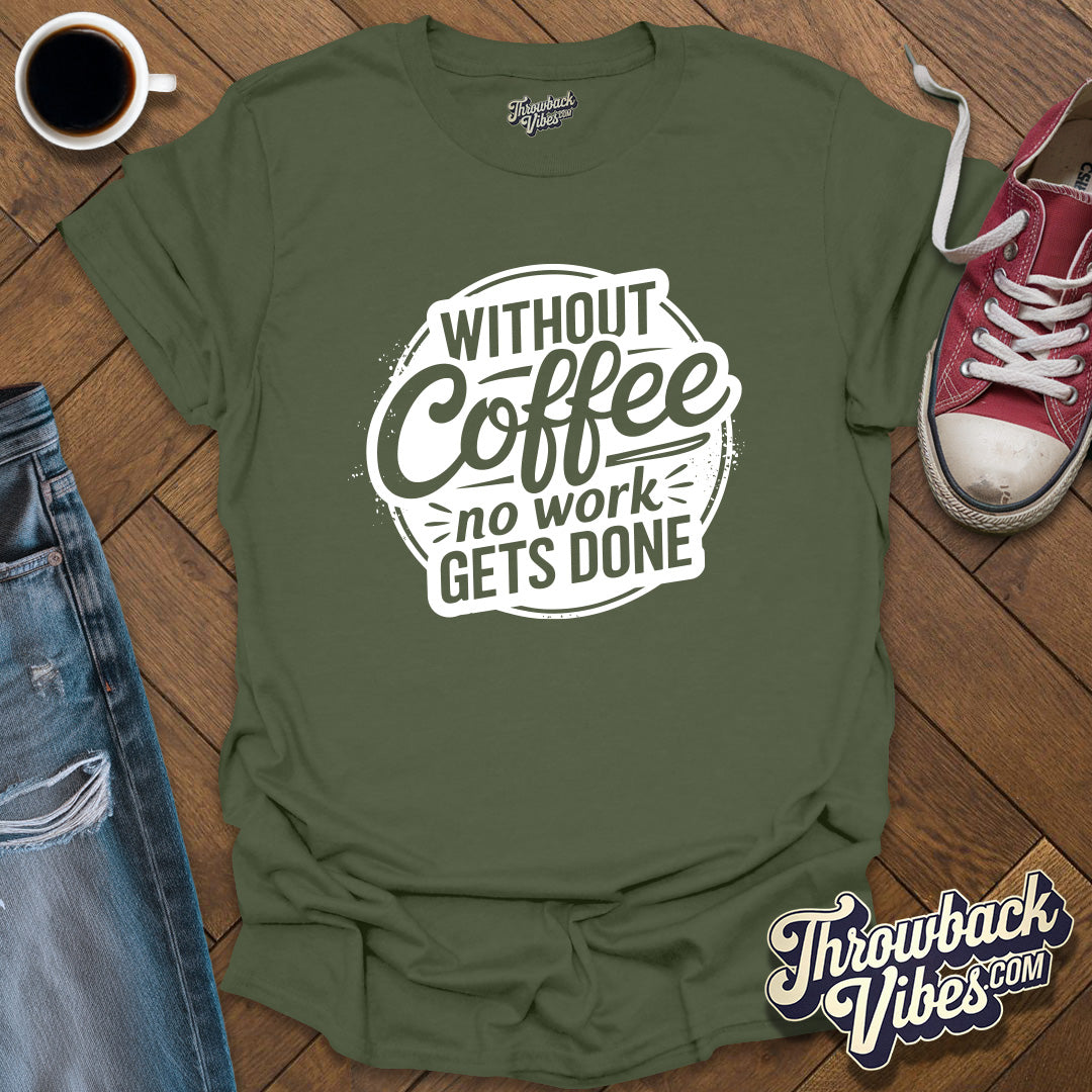 Without Coffee No Work Gets Done T-Shirt - Throwbackvibes 