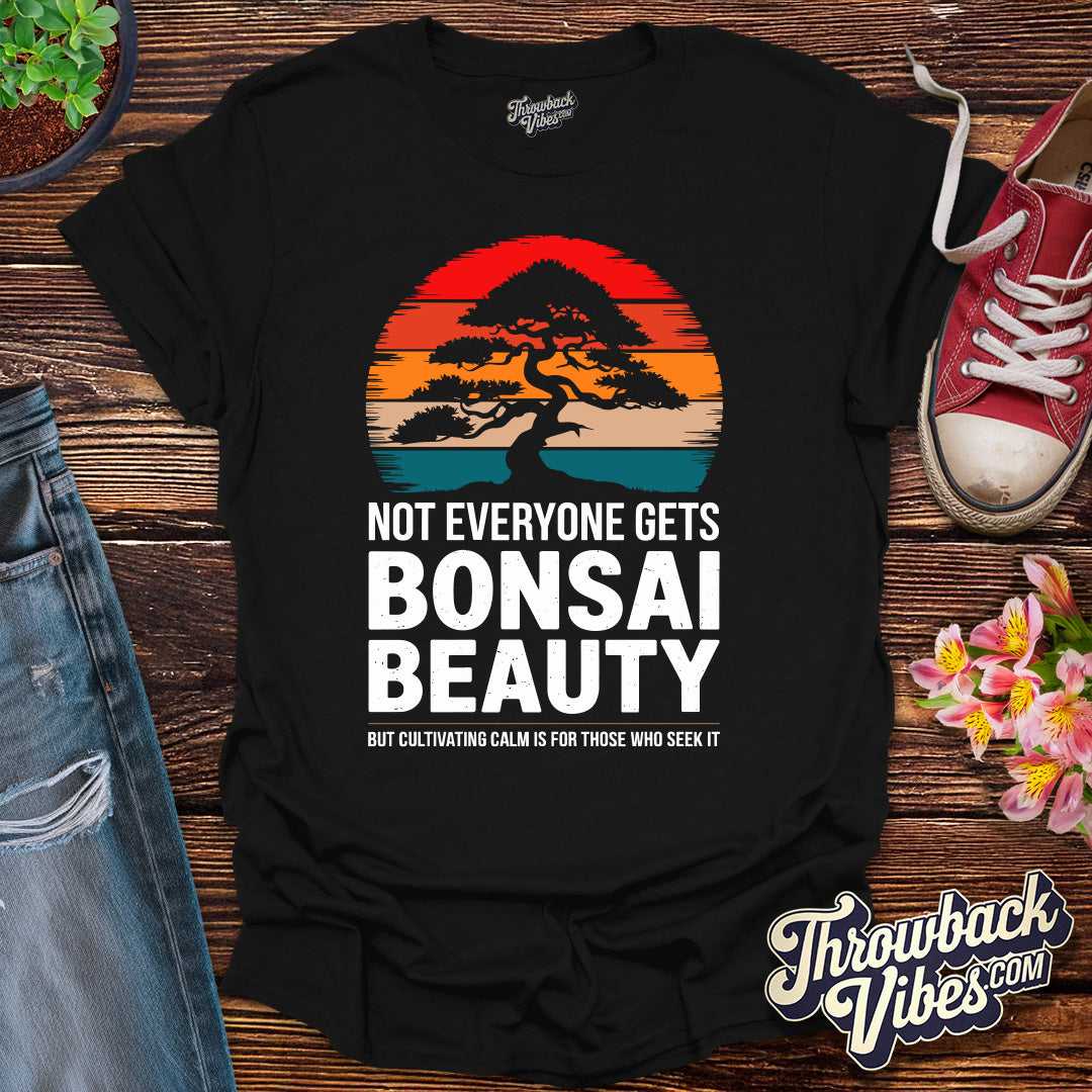 Not Everyone Gets Bonsai Beauty T-Shirt - Throwbackvibes 